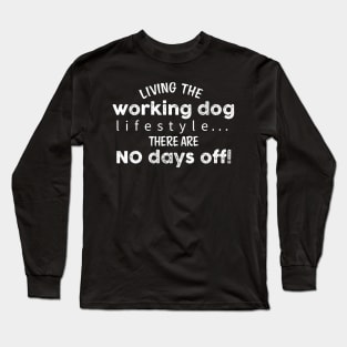 Living The Working Dog Lifestyle, There Are No Days Off - Dark Shirt Version Long Sleeve T-Shirt